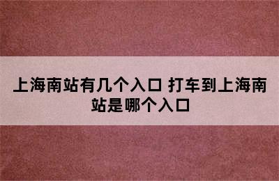 上海南站有几个入口 打车到上海南站是哪个入口